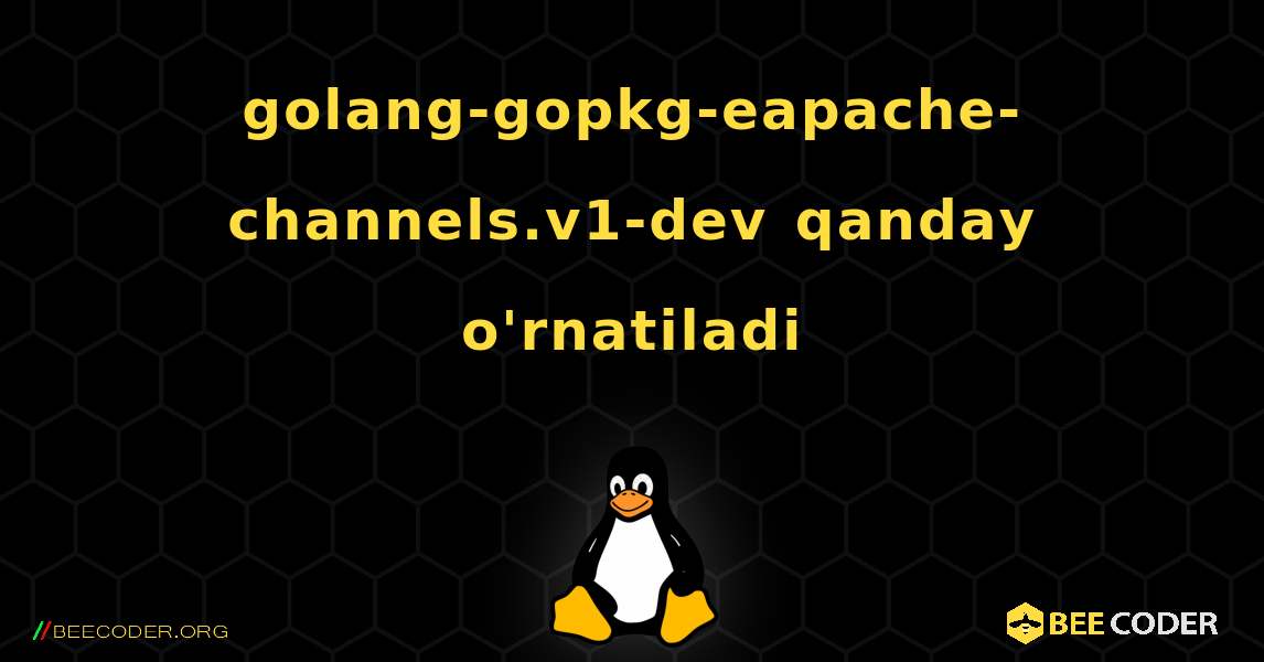 golang-gopkg-eapache-channels.v1-dev  qanday o'rnatiladi. Linux