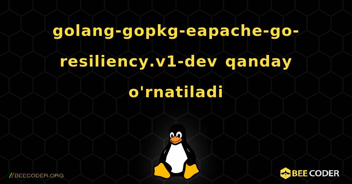 golang-gopkg-eapache-go-resiliency.v1-dev  qanday o'rnatiladi. Linux