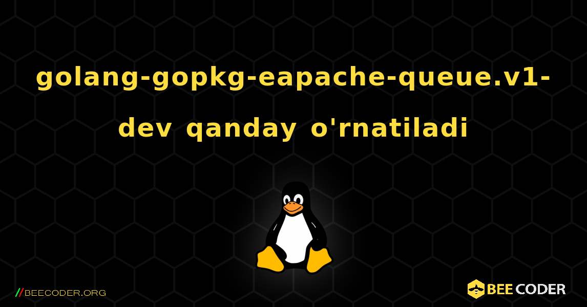 golang-gopkg-eapache-queue.v1-dev  qanday o'rnatiladi. Linux