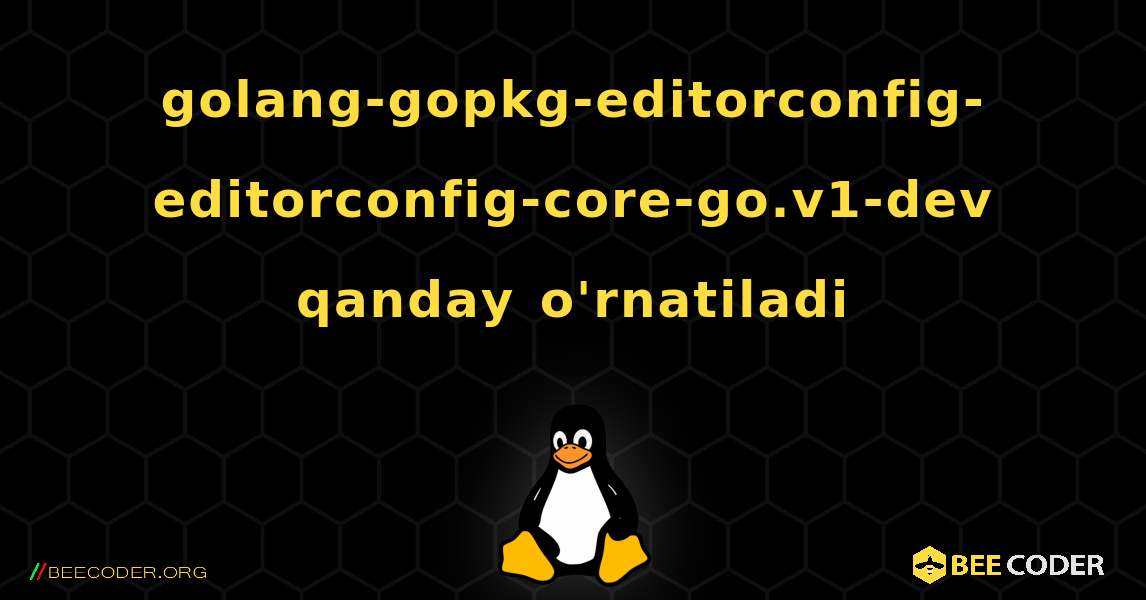 golang-gopkg-editorconfig-editorconfig-core-go.v1-dev  qanday o'rnatiladi. Linux