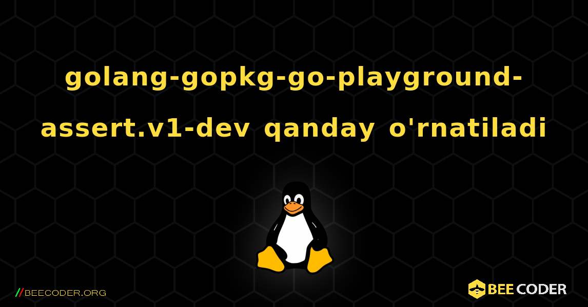 golang-gopkg-go-playground-assert.v1-dev  qanday o'rnatiladi. Linux