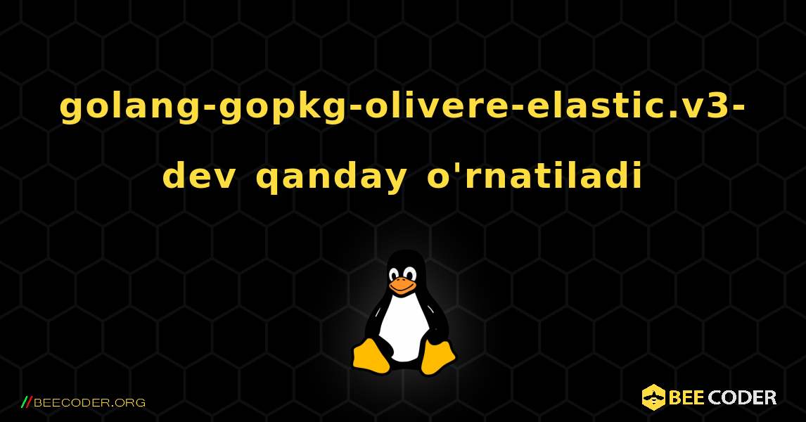 golang-gopkg-olivere-elastic.v3-dev  qanday o'rnatiladi. Linux