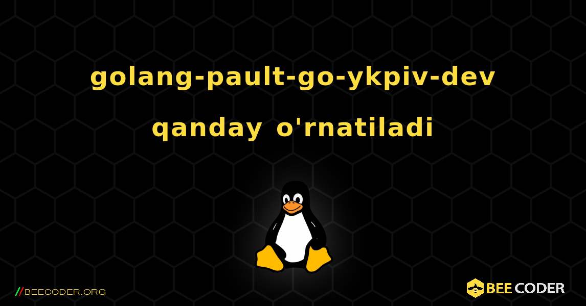 golang-pault-go-ykpiv-dev  qanday o'rnatiladi. Linux