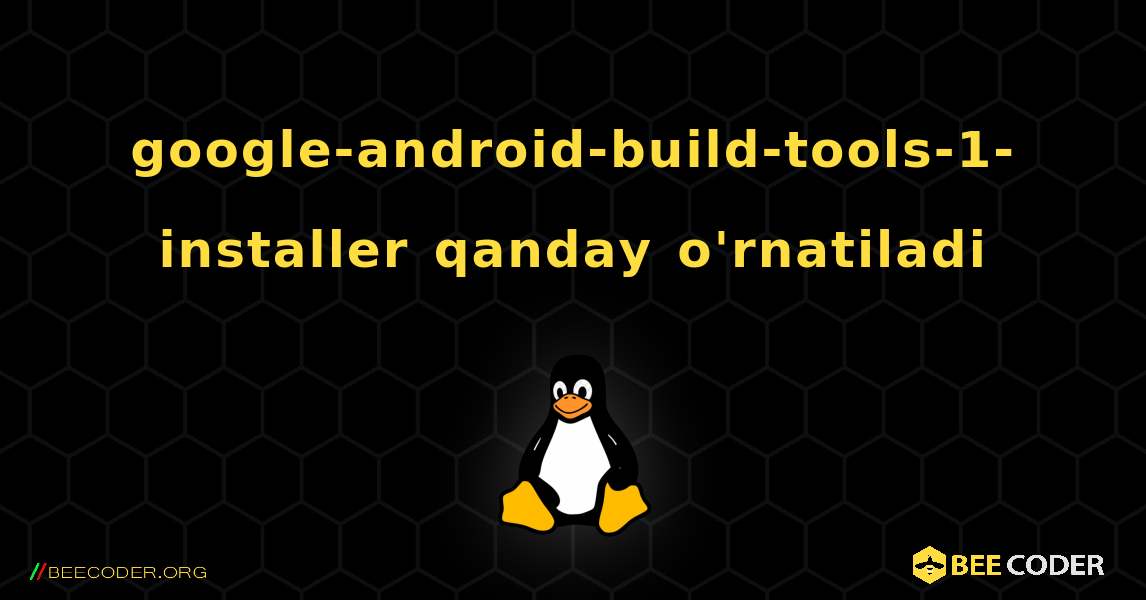 google-android-build-tools-1-installer  qanday o'rnatiladi. Linux