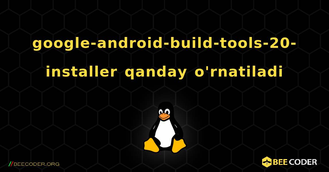 google-android-build-tools-20-installer  qanday o'rnatiladi. Linux