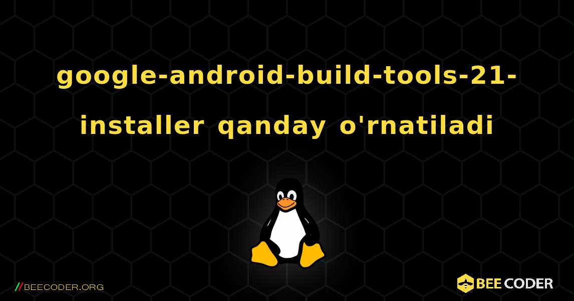 google-android-build-tools-21-installer  qanday o'rnatiladi. Linux