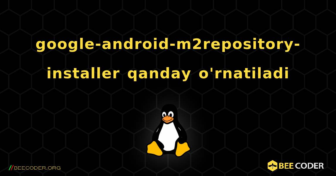 google-android-m2repository-installer  qanday o'rnatiladi. Linux