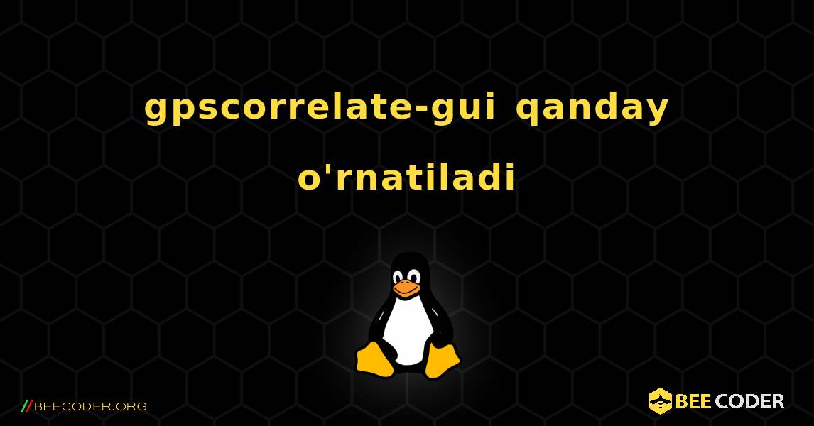 gpscorrelate-gui  qanday o'rnatiladi. Linux