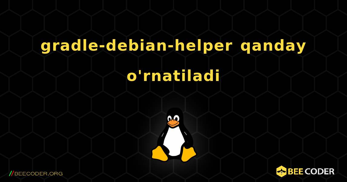 gradle-debian-helper  qanday o'rnatiladi. Linux