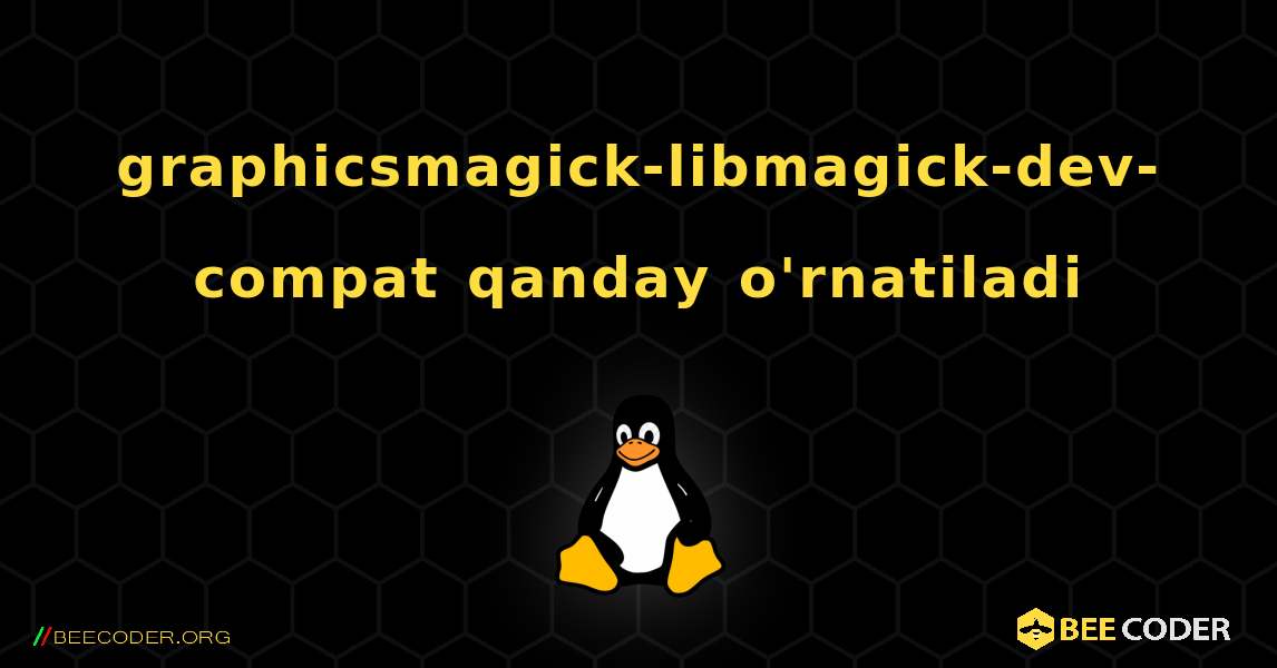 graphicsmagick-libmagick-dev-compat  qanday o'rnatiladi. Linux