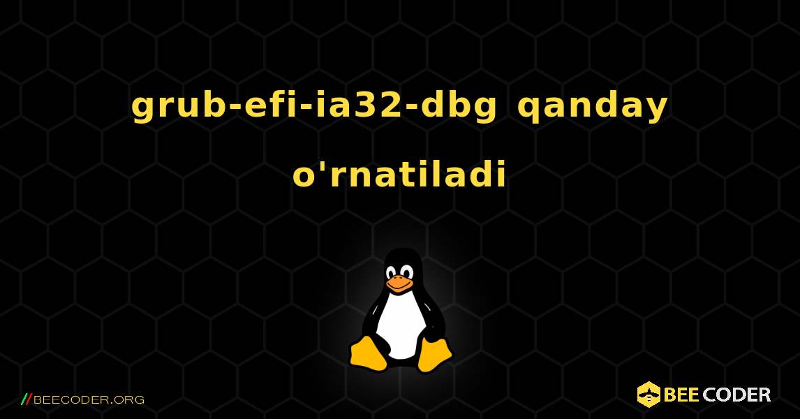 grub-efi-ia32-dbg  qanday o'rnatiladi. Linux
