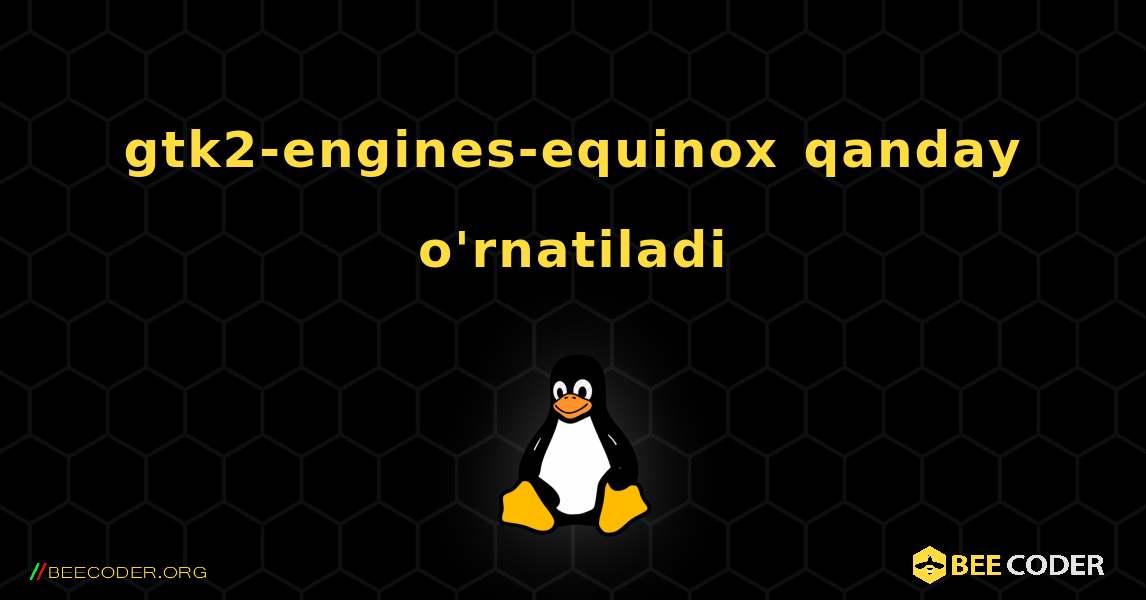 gtk2-engines-equinox  qanday o'rnatiladi. Linux