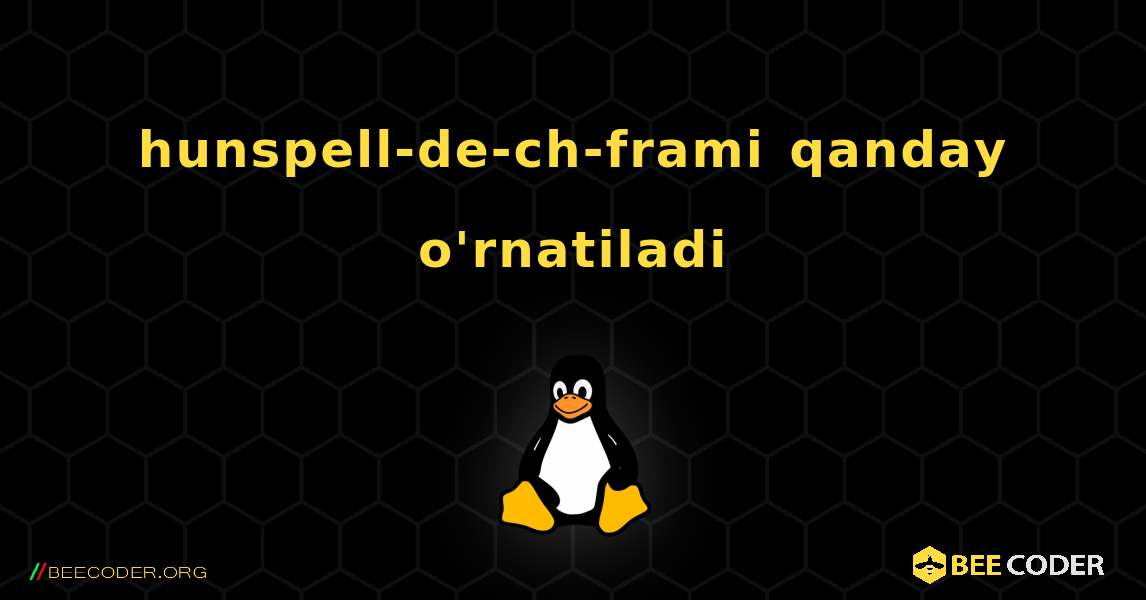 hunspell-de-ch-frami  qanday o'rnatiladi. Linux