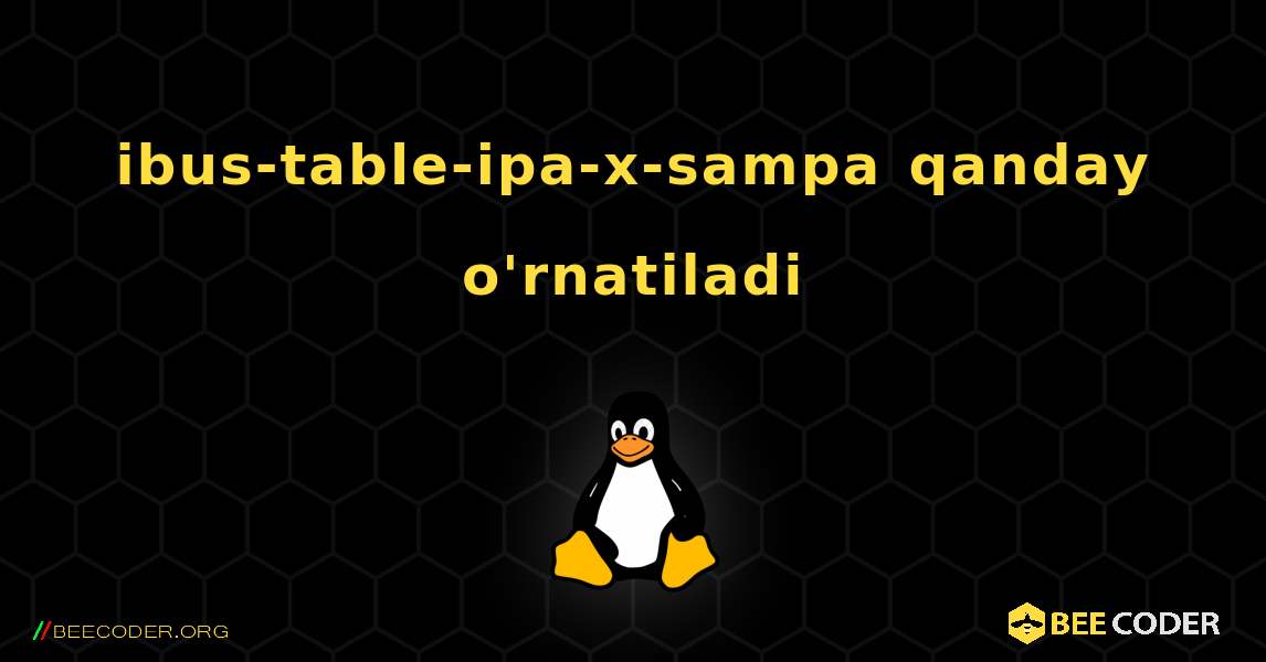 ibus-table-ipa-x-sampa  qanday o'rnatiladi. Linux