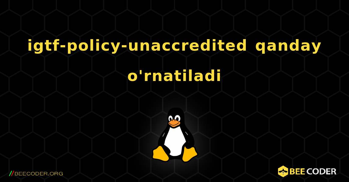igtf-policy-unaccredited  qanday o'rnatiladi. Linux