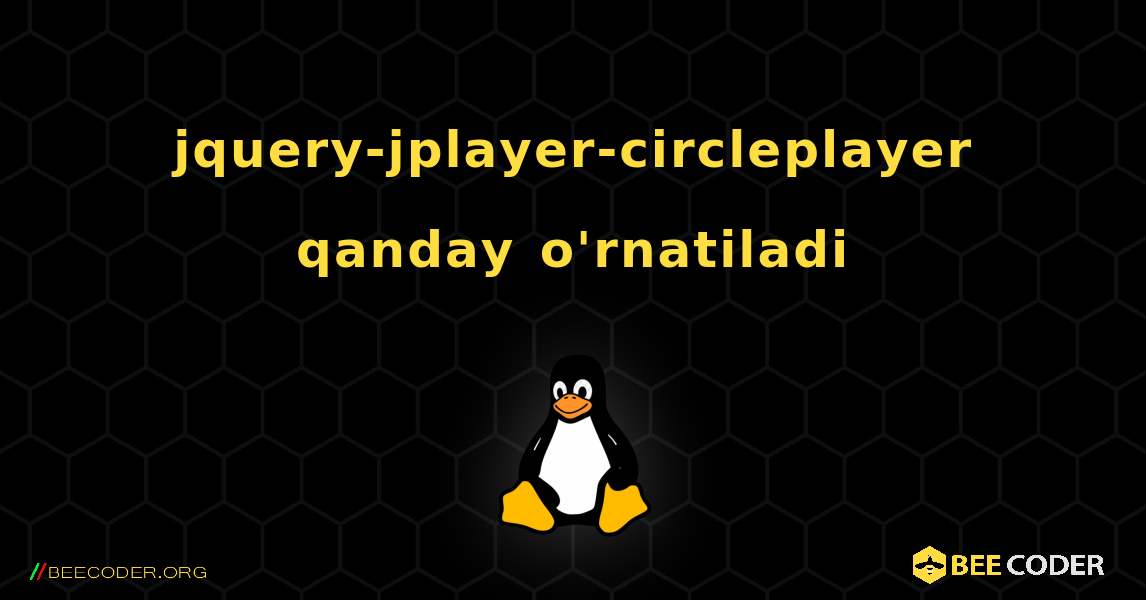 jquery-jplayer-circleplayer  qanday o'rnatiladi. Linux