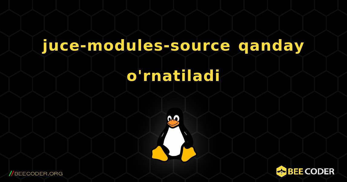 juce-modules-source  qanday o'rnatiladi. Linux