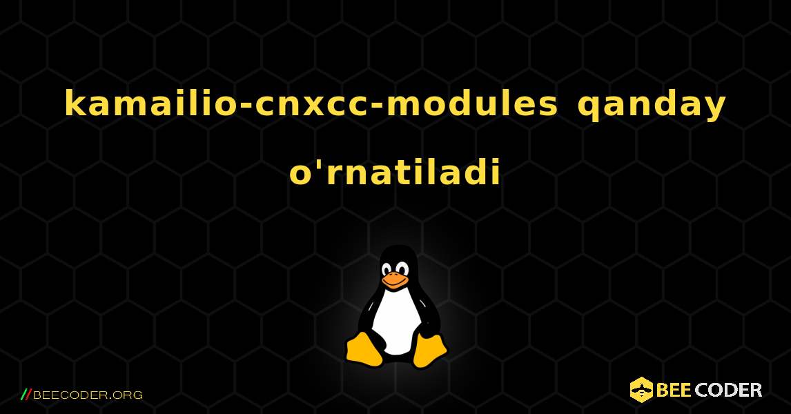kamailio-cnxcc-modules  qanday o'rnatiladi. Linux
