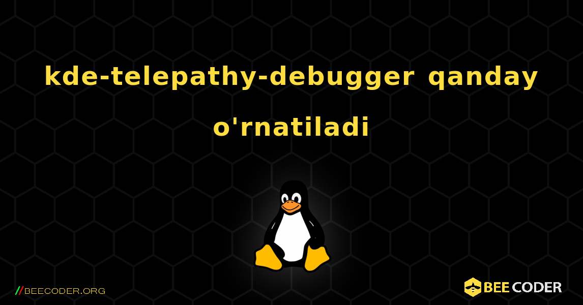 kde-telepathy-debugger  qanday o'rnatiladi. Linux