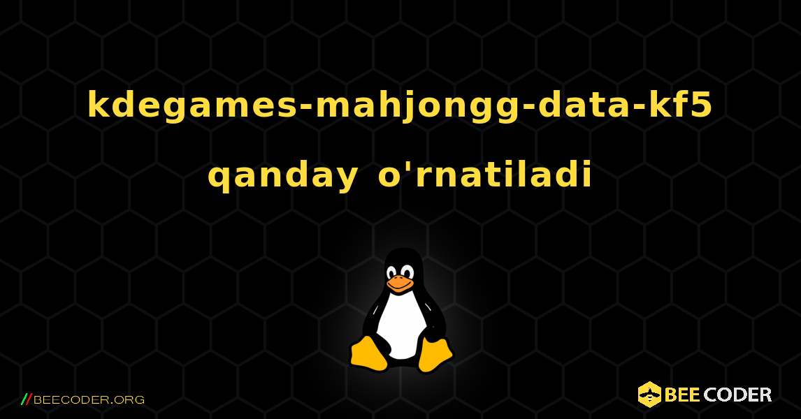 kdegames-mahjongg-data-kf5  qanday o'rnatiladi. Linux