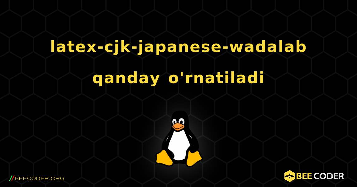 latex-cjk-japanese-wadalab  qanday o'rnatiladi. Linux