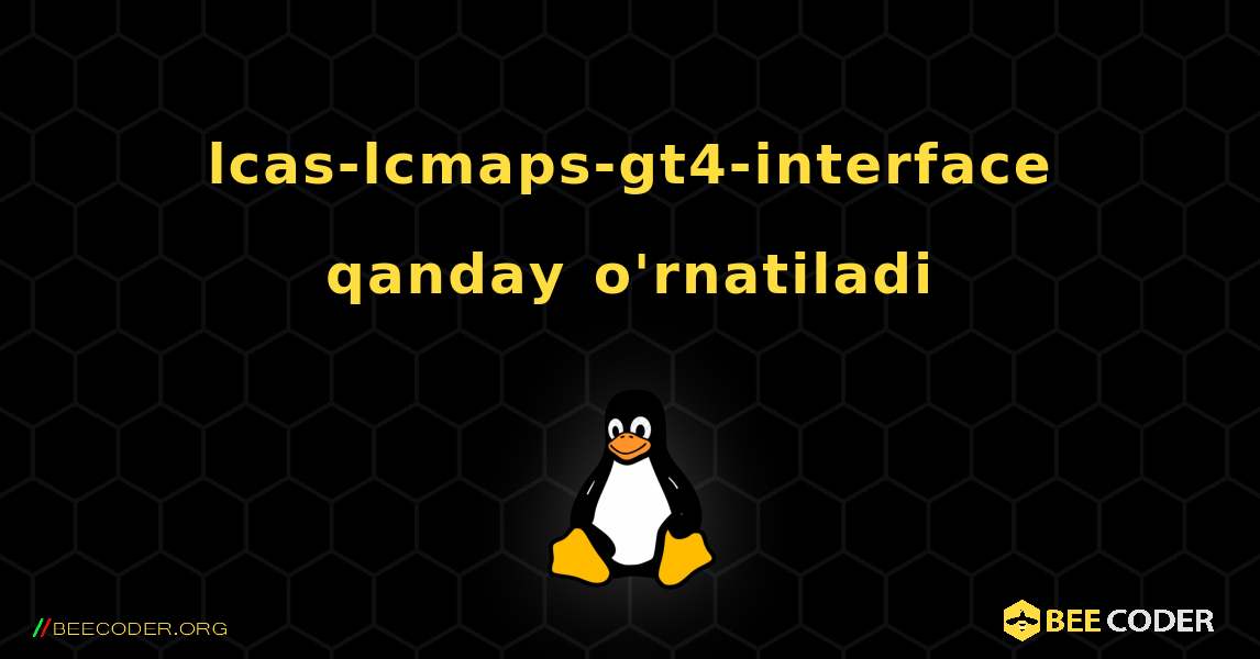 lcas-lcmaps-gt4-interface  qanday o'rnatiladi. Linux