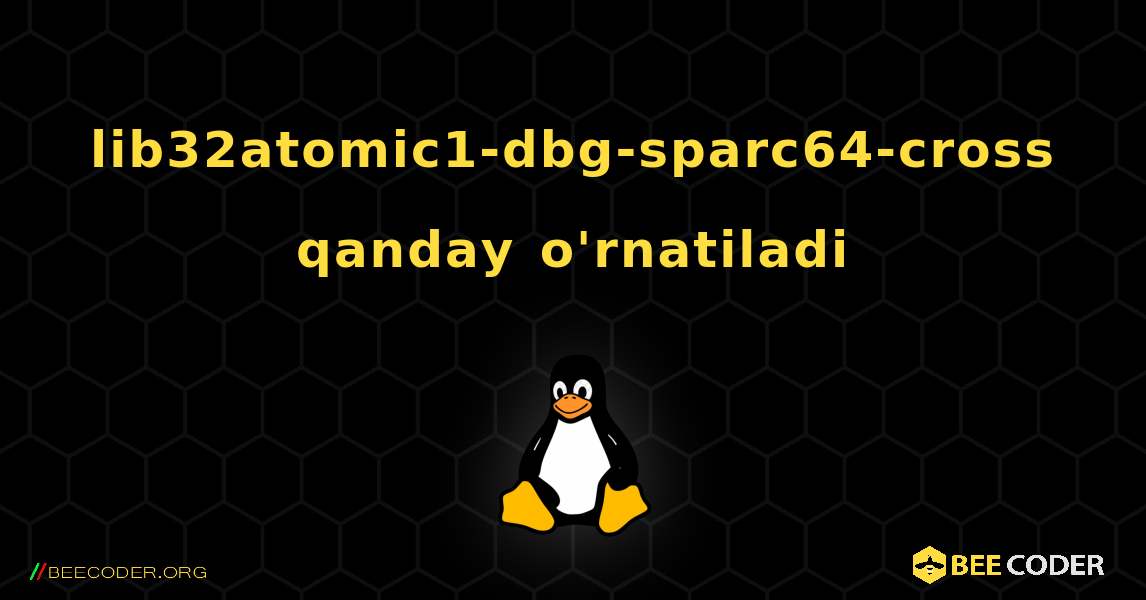 lib32atomic1-dbg-sparc64-cross  qanday o'rnatiladi. Linux