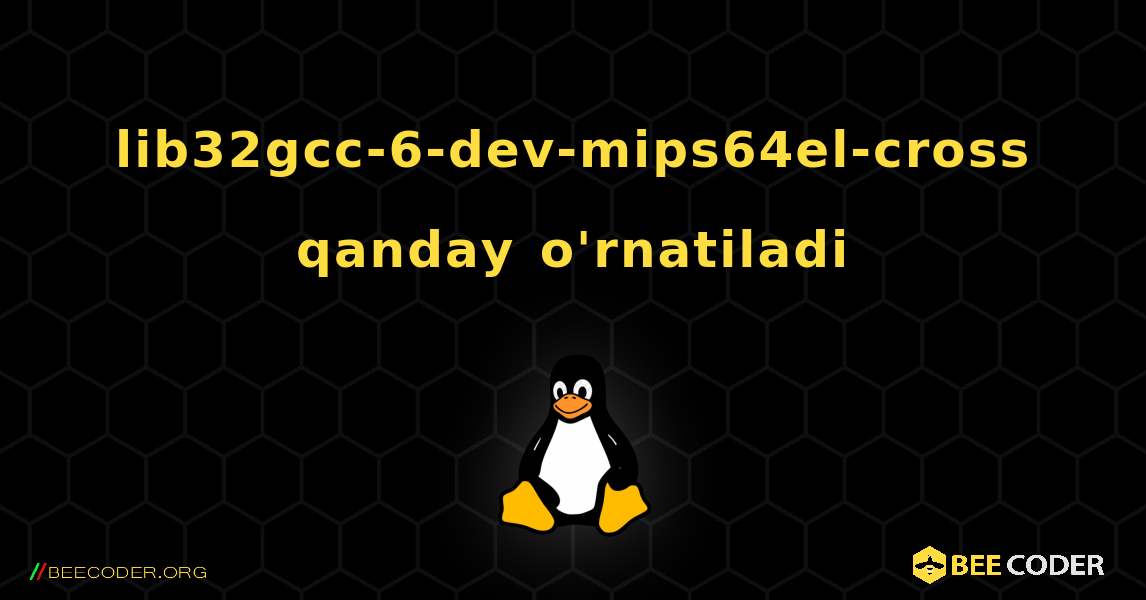 lib32gcc-6-dev-mips64el-cross  qanday o'rnatiladi. Linux