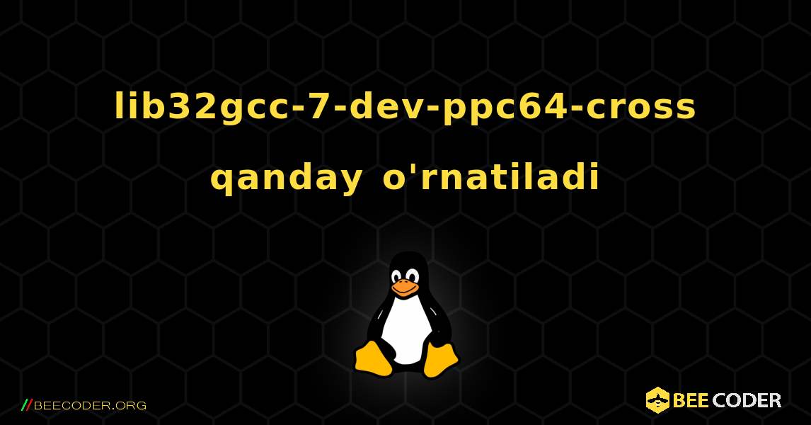 lib32gcc-7-dev-ppc64-cross  qanday o'rnatiladi. Linux