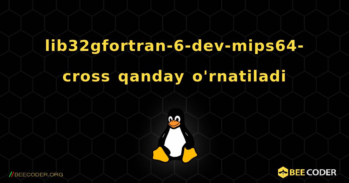 lib32gfortran-6-dev-mips64-cross  qanday o'rnatiladi. Linux