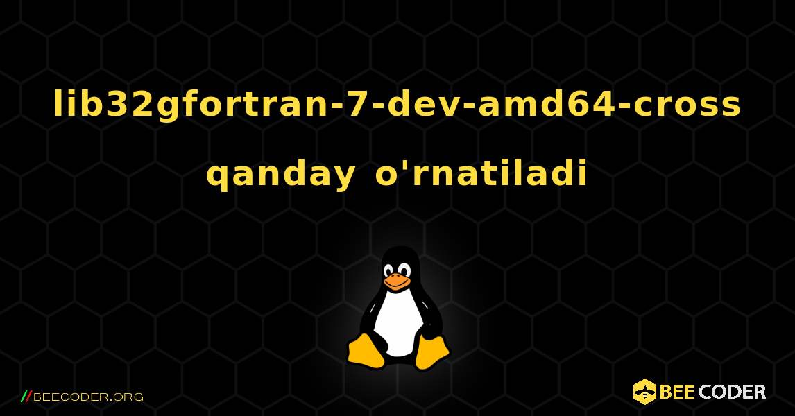 lib32gfortran-7-dev-amd64-cross  qanday o'rnatiladi. Linux