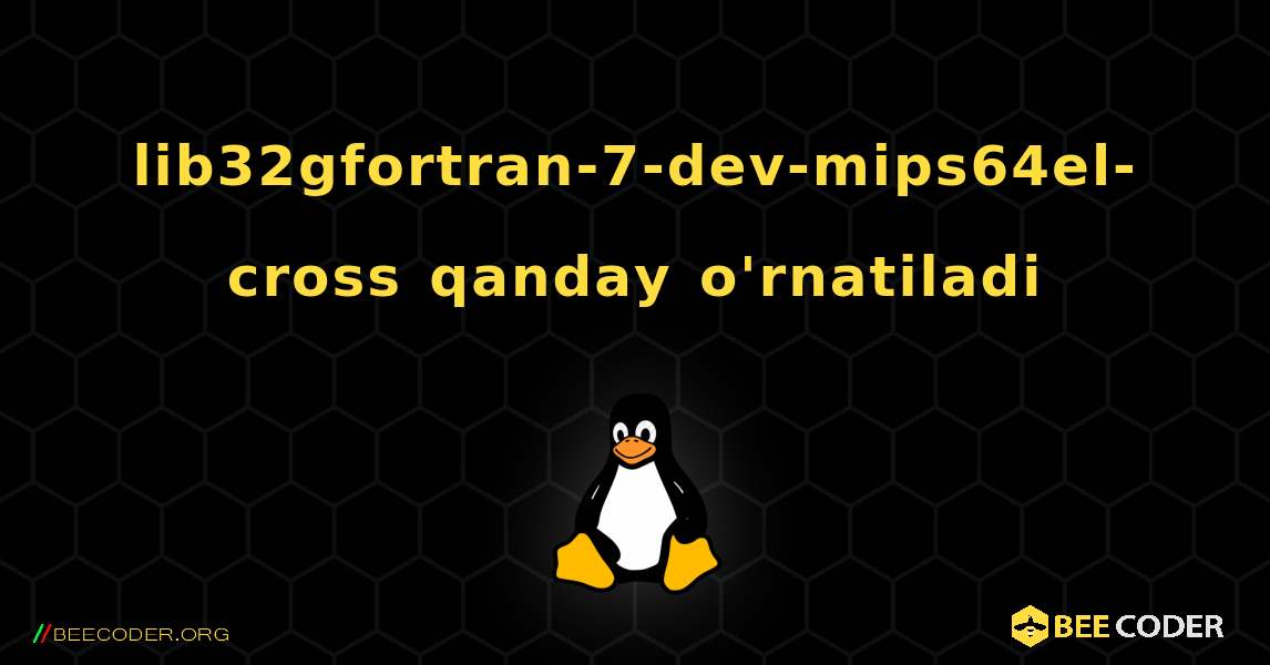 lib32gfortran-7-dev-mips64el-cross  qanday o'rnatiladi. Linux