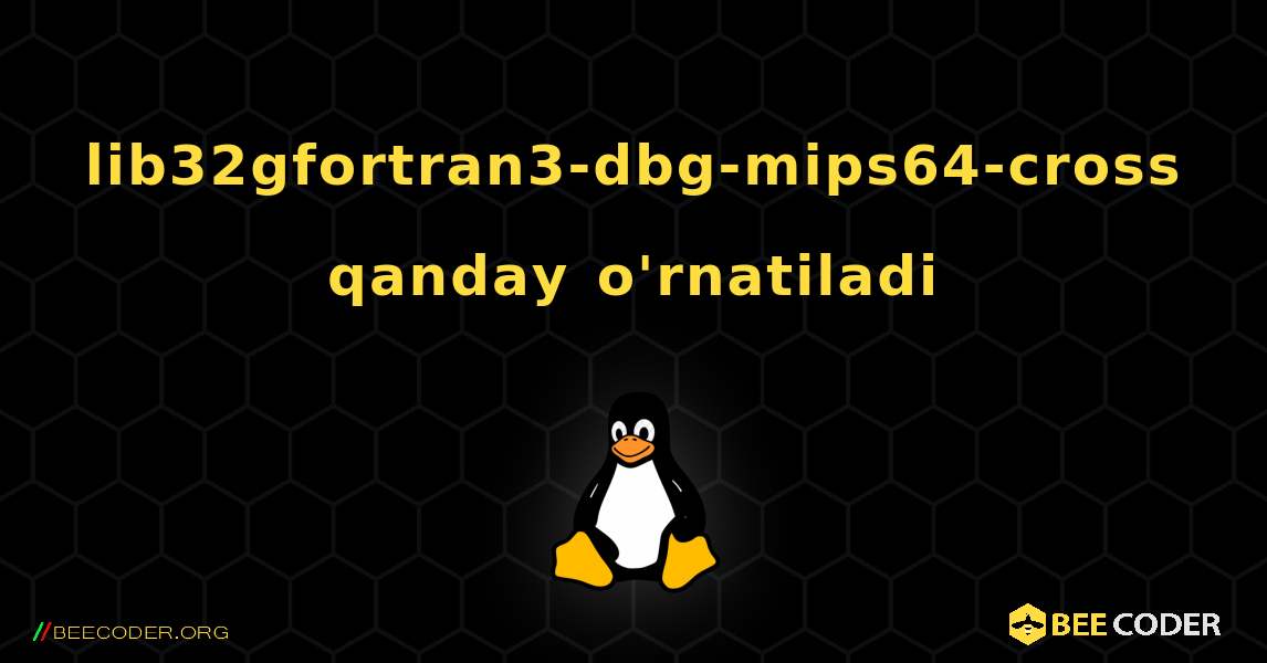 lib32gfortran3-dbg-mips64-cross  qanday o'rnatiladi. Linux