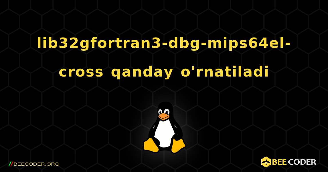 lib32gfortran3-dbg-mips64el-cross  qanday o'rnatiladi. Linux