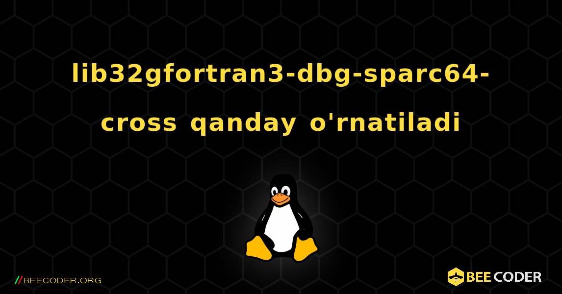 lib32gfortran3-dbg-sparc64-cross  qanday o'rnatiladi. Linux