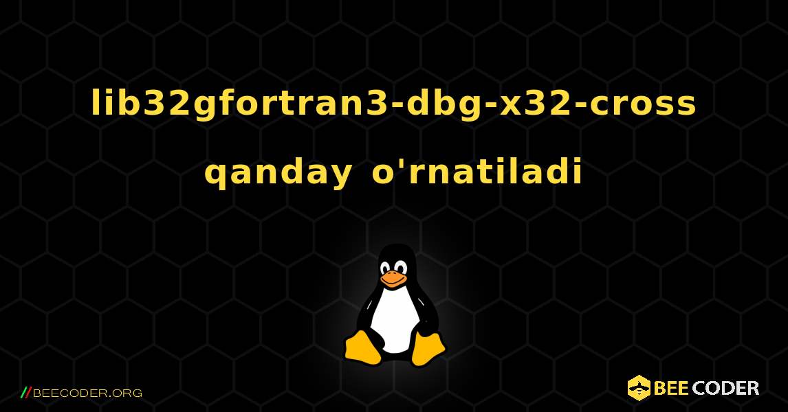 lib32gfortran3-dbg-x32-cross  qanday o'rnatiladi. Linux