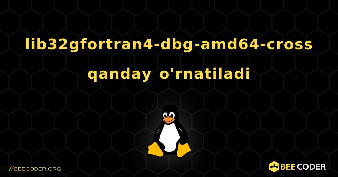 lib32gfortran4-dbg-amd64-cross  qanday o'rnatiladi. Linux