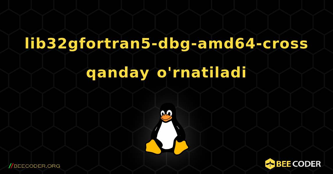 lib32gfortran5-dbg-amd64-cross  qanday o'rnatiladi. Linux