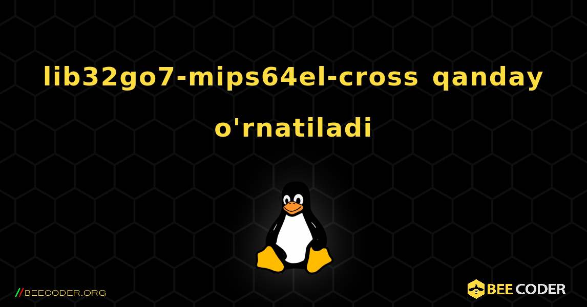 lib32go7-mips64el-cross  qanday o'rnatiladi. Linux