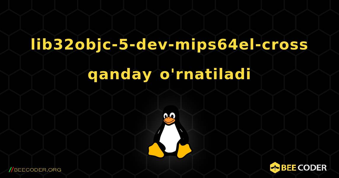 lib32objc-5-dev-mips64el-cross  qanday o'rnatiladi. Linux