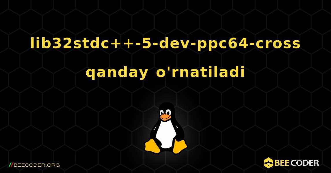 lib32stdc++-5-dev-ppc64-cross  qanday o'rnatiladi. Linux