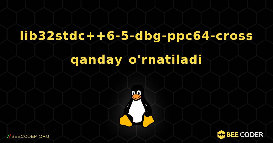 lib32stdc++6-5-dbg-ppc64-cross  qanday o'rnatiladi. Linux