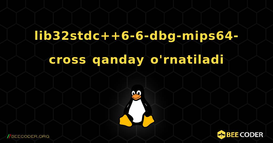 lib32stdc++6-6-dbg-mips64-cross  qanday o'rnatiladi. Linux