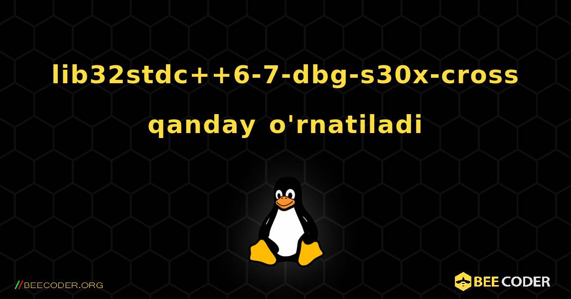 lib32stdc++6-7-dbg-s30x-cross  qanday o'rnatiladi. Linux