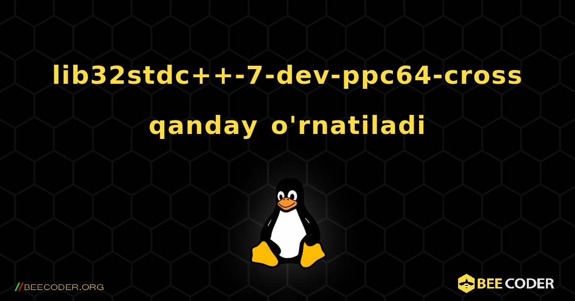 lib32stdc++-7-dev-ppc64-cross  qanday o'rnatiladi. Linux