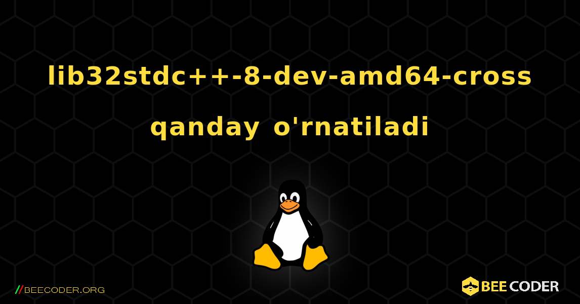 lib32stdc++-8-dev-amd64-cross  qanday o'rnatiladi. Linux