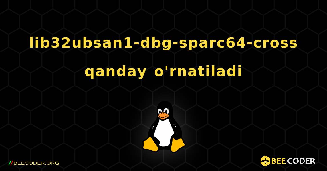 lib32ubsan1-dbg-sparc64-cross  qanday o'rnatiladi. Linux
