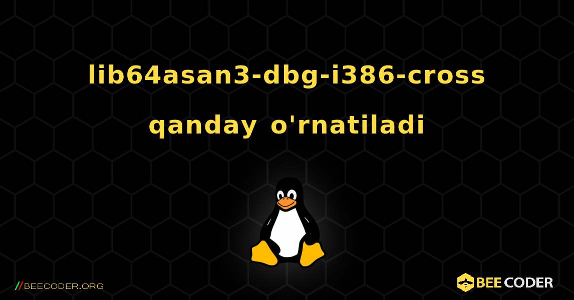 lib64asan3-dbg-i386-cross  qanday o'rnatiladi. Linux