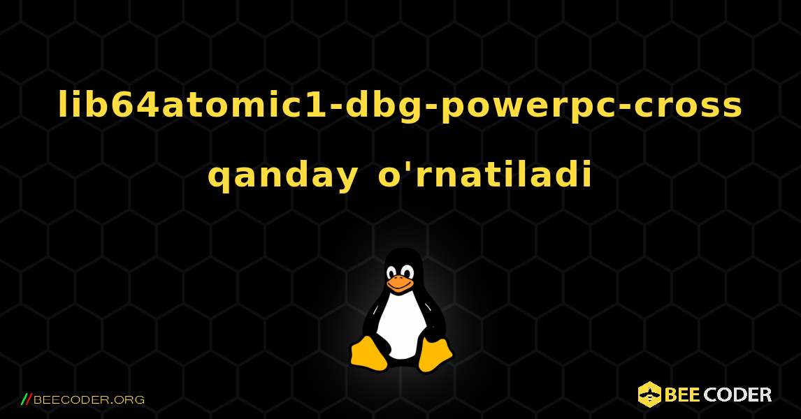 lib64atomic1-dbg-powerpc-cross  qanday o'rnatiladi. Linux