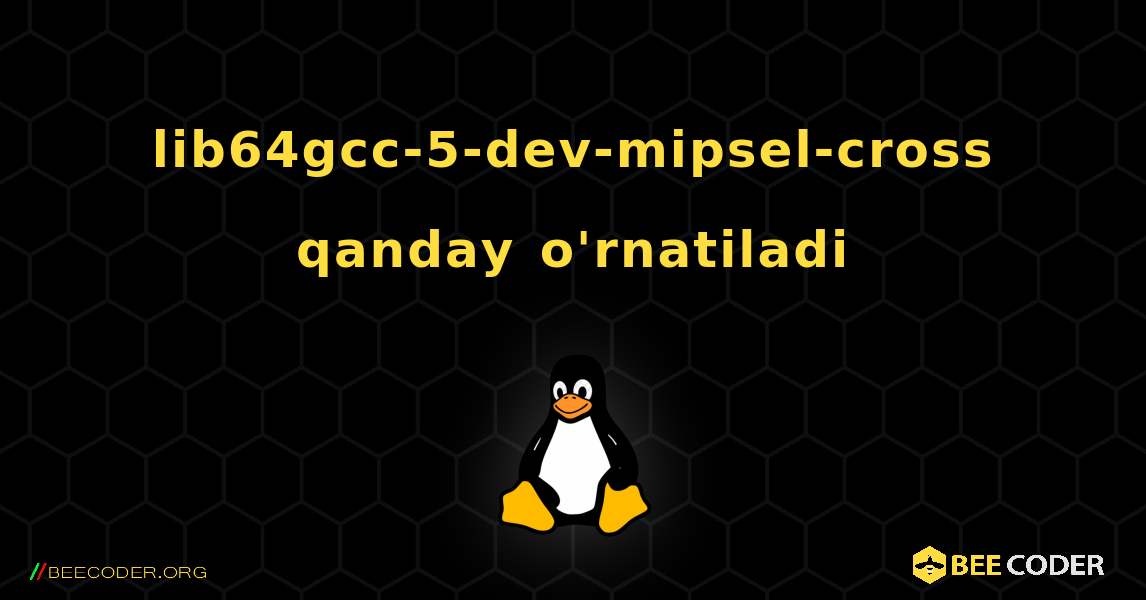 lib64gcc-5-dev-mipsel-cross  qanday o'rnatiladi. Linux